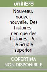 Nouveau, nouvel, nouvelle. Des histoires, rien que des histoires. Per le Scuole superiori libro