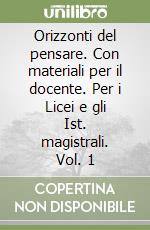 Orizzonti del pensare. Con materiali per il docente. Per i Licei e gli Ist. magistrali. Vol. 1 libro