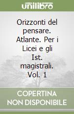 Orizzonti del pensare. Atlante. Per i Licei e gli Ist. magistrali. Vol. 1 libro