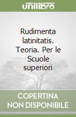 Rudimenta latinitatis. Teoria. Per le Scuole superiori libro