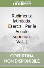 Rudimenta latinitatis. Esercizi. Per le Scuole superiori. Vol. 1 libro