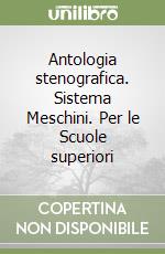 Antologia stenografica. Sistema Meschini. Per le Scuole superiori