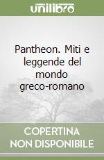 Pantheon. Miti e leggende del mondo greco-romano libro