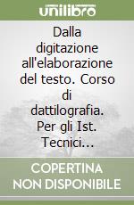 Dalla digitazione all'elaborazione del testo. Corso di dattilografia. Per gli Ist. Tecnici commerciali libro