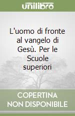 L'uomo di fronte al vangelo di Gesù. Per le Scuole superiori libro