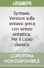 Syntaxis. Versioni sulla sintassi greca con sintesi sintattica. Per il Liceo classico libro