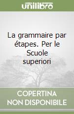 La grammaire par étapes. Per le Scuole superiori libro