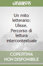 Un mito letterario: Ulisse. Percorso di lettura intercontestuale libro