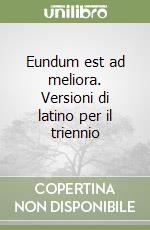 Eundum est ad meliora. Versioni di latino per il triennio libro