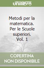 Metodi per la matematica. Per le Scuole superiori. Vol. 1