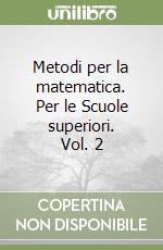 Metodi per la matematica. Per le Scuole superiori. Vol. 2