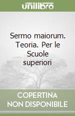 Sermo maiorum. Teoria. Per le Scuole superiori libro