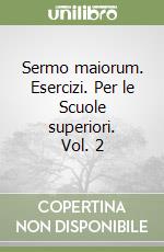 Sermo maiorum. Esercizi. Per le Scuole superiori. Vol. 2 libro