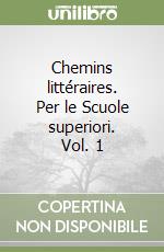 Chemins littéraires. Per le Scuole superiori. Vol. 1 libro