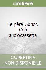 Le père Goriot. Con audiocassetta libro