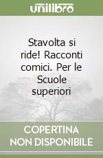 Stavolta si ride! Racconti comici. Per le Scuole superiori