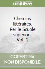 Chemins littéraires. Per le Scuole superiori. Vol. 2 libro