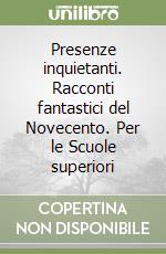 Presenze inquietanti. Racconti fantastici del Novecento. Per le Scuole superiori