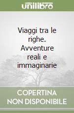 Viaggi tra le righe. Avventure reali e immaginarie