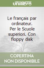 Le français par ordinateur. Per le Scuole superiori. Con floppy disk