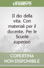 Il dio della vita. Con materiali per il docente. Per le Scuole superiori libro