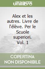 Alex et les autres. Livre de l'élève. Per le Scuole superiori. Vol. 1 libro