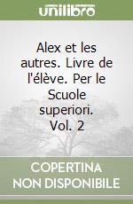 Alex et les autres. Livre de l'élève. Per le Scuole superiori. Vol. 2 libro