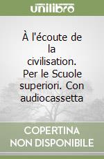 À l'écoute de la civilisation. Per le Scuole superiori. Con audiocassetta