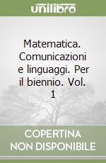 Matematica. Comunicazioni e linguaggi. Per il biennio. Vol. 1 libro