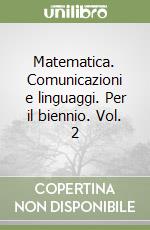 Matematica. Comunicazioni e linguaggi. Per il biennio. Vol. 2 libro