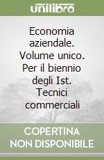 Economia aziendale. Volume unico. Per il biennio degli Ist. Tecnici commerciali libro