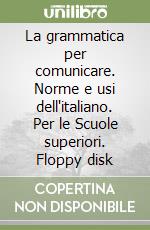 La grammatica per comunicare. Norme e usi dell'italiano. Per le Scuole superiori. Floppy disk libro