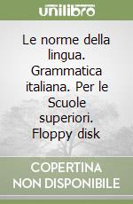 Le norme della lingua. Grammatica italiana. Per le Scuole superiori. Floppy disk
