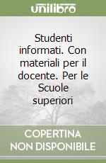 Studenti informati. Con materiali per il docente. Per le Scuole superiori libro