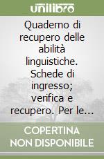 Quaderno di recupero delle abilità linguistiche. Schede di ingresso; verifica e recupero. Per le Scuole superiori libro