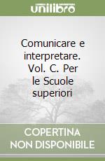 Comunicare e interpretare. Vol. C. Per le Scuole superiori libro