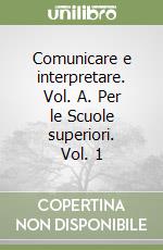 Comunicare e interpretare. Vol. A. Per le Scuole superiori. Vol. 1 libro