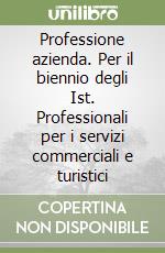 Professione azienda. Per il biennio degli Ist. Professionali per i servizi commerciali e turistici libro