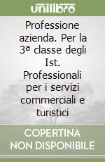 Professione azienda. Per la 3ª classe degli Ist. Professionali per i servizi commerciali e turistici libro