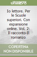 Io lettore. Per le Scuole superiori. Con espansione online. Vol. 2: Il racconto-Il romanzo