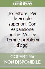 Io lettore. Per le Scuole superiori. Con espansione online. Vol. 5: Temi e problemi d'oggi