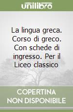 La lingua greca. Corso di greco. Con schede di ingresso. Per il Liceo classico