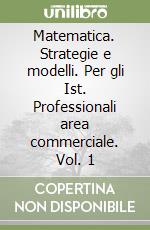 Matematica. Strategie e modelli. Per gli Ist. Professionali area commerciale. Vol. 1 libro