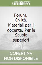 Forum. Civiltà. Materiali per il docente. Per le Scuole superiori libro