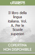 Il libro della lingua italiana. Vol. A. Per le Scuole superiori libro