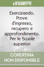 Eserciziando. Prove d'ingresso, recupero e approfondimento. Per le Scuole superiori libro