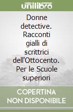 Donne detective. Racconti gialli di scrittrici dell'Ottocento. Per le Scuole superiori libro