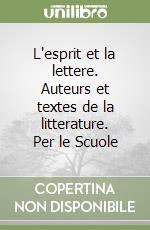L'esprit et la lettere. Auteurs et textes de la litterature. Per le Scuole libro