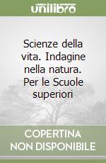 Scienze della vita. Indagine nella natura. Per le Scuole superiori libro