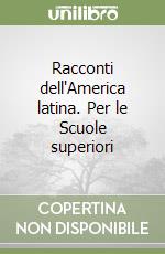 Racconti dell'America latina. Per le Scuole superiori libro